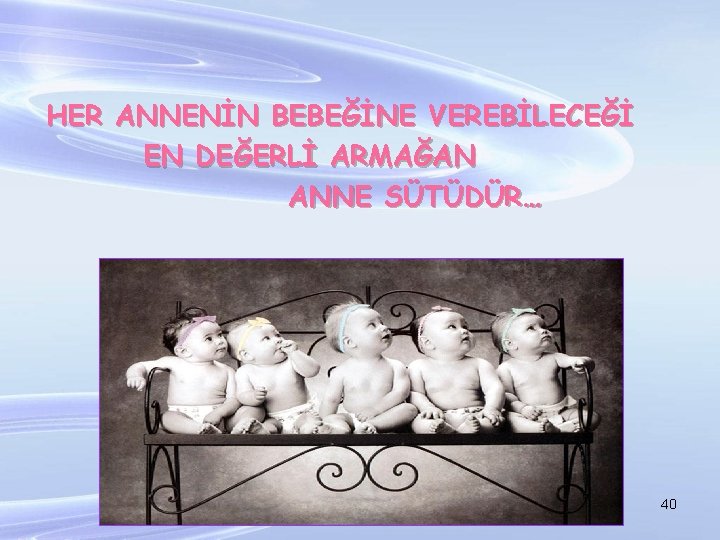 HER ANNENİN BEBEĞİNE VEREBİLECEĞİ EN DEĞERLİ ARMAĞAN ANNE SÜTÜDÜR… 40 