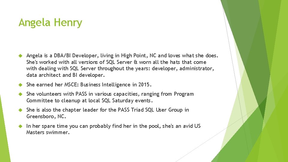Angela Henry Angela is a DBA/BI Developer, living in High Point, NC and loves
