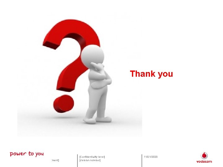 Thank you 17 [Presentation title] [Vodacom division / department] [Confidentiality level] [Version number] 11/21/2020