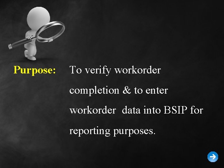Purpose: To verify workorder completion & to enter workorder data into BSIP for reporting