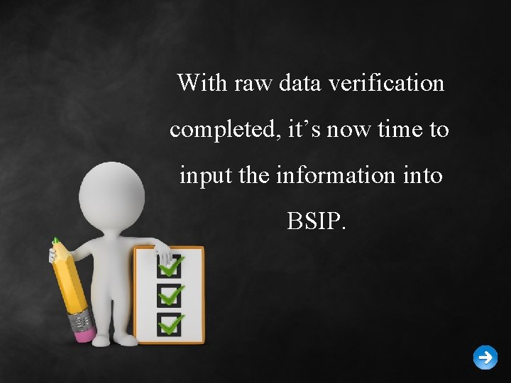 With raw data verification completed, it’s now time to input the information into BSIP.