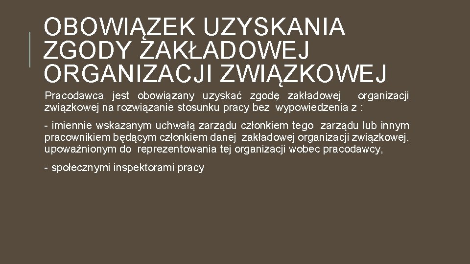 OBOWIĄZEK UZYSKANIA ZGODY ZAKŁADOWEJ ORGANIZACJI ZWIĄZKOWEJ Pracodawca jest obowiązany uzyskać zgodę zakładowej organizacji związkowej