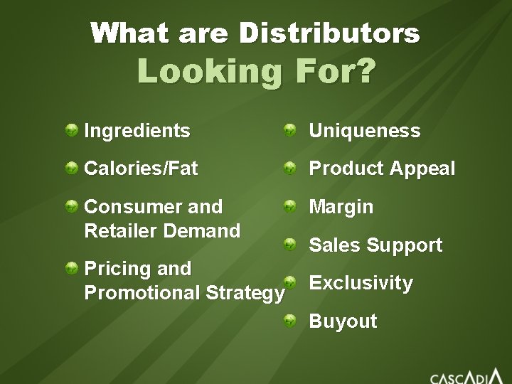 What are Distributors Looking For? Ingredients Uniqueness Calories/Fat Product Appeal Consumer and Retailer Demand