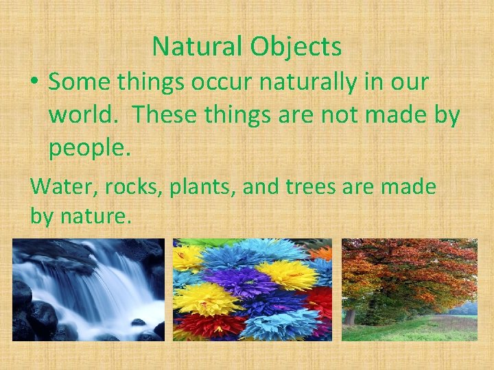 Natural Objects • Some things occur naturally in our world. These things are not