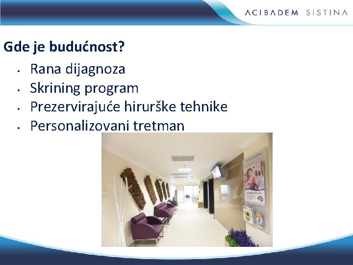 Gde je budućnost? • Rana dijagnoza • Skrining program • Prezervirajuće hirurške tehnike •