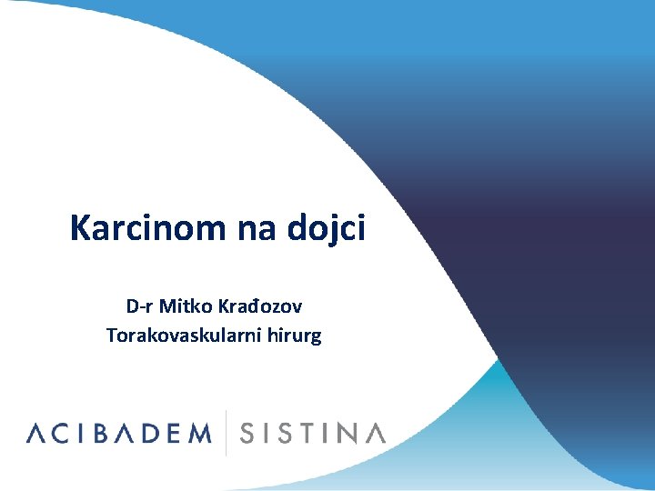 Karcinom na dojci D-r Mitko Krađozov Torakovaskularni hirurg 