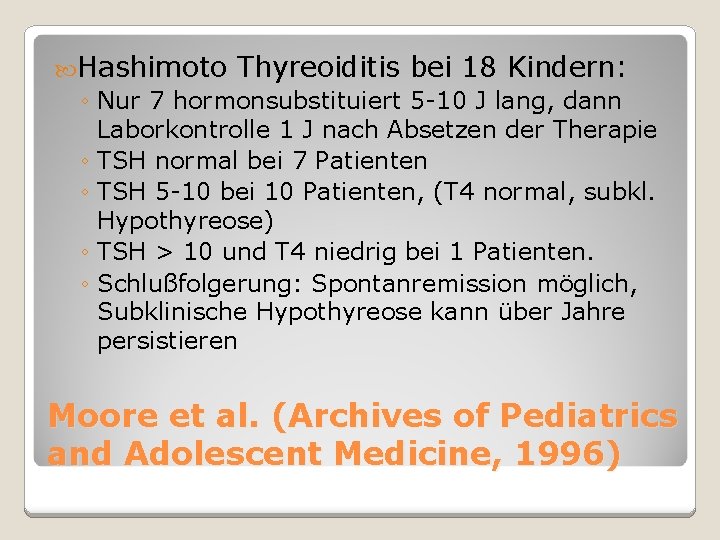  Hashimoto Thyreoiditis bei 18 Kindern: ◦ Nur 7 hormonsubstituiert 5 -10 J lang,