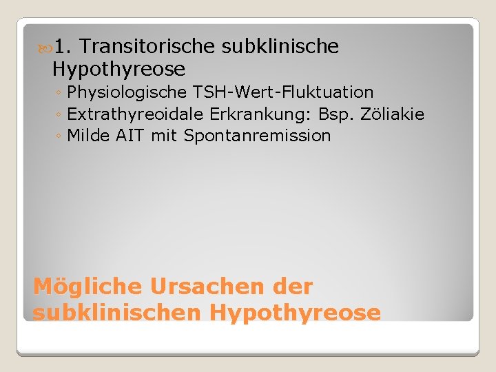  1. Transitorische subklinische Hypothyreose ◦ Physiologische TSH-Wert-Fluktuation ◦ Extrathyreoidale Erkrankung: Bsp. Zöliakie ◦