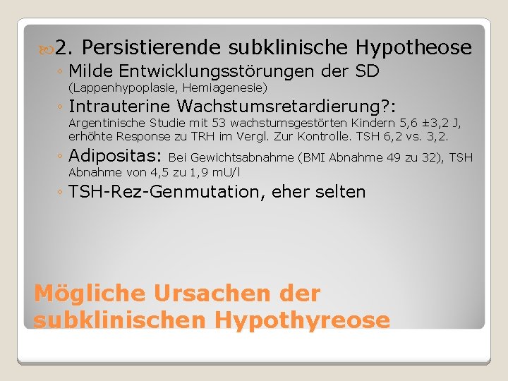  2. Persistierende subklinische Hypotheose ◦ Milde Entwicklungsstörungen der SD (Lappenhypoplasie, Hemiagenesie) ◦ Intrauterine