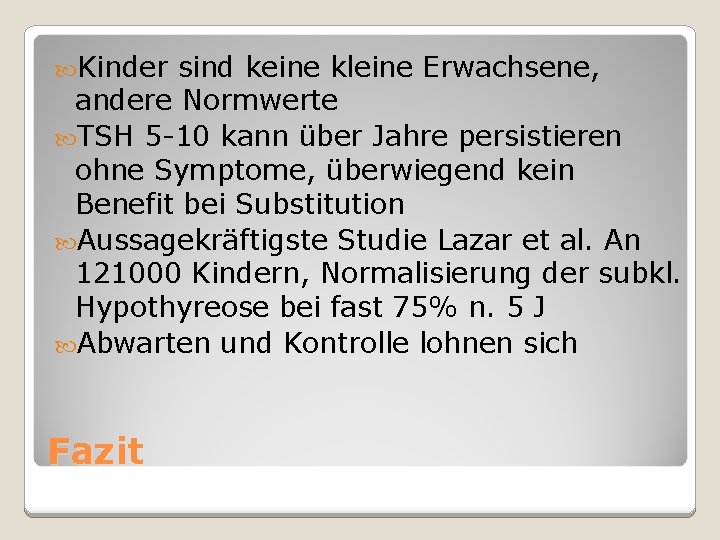  Kinder sind keine kleine Erwachsene, andere Normwerte TSH 5 -10 kann über Jahre