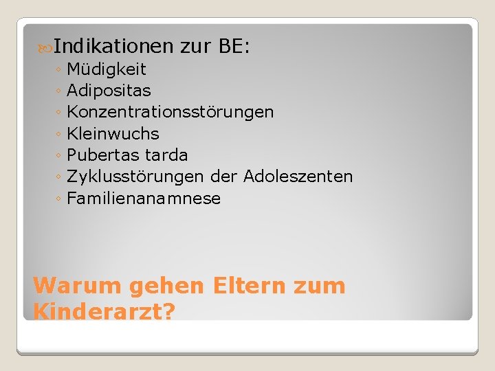  Indikationen zur BE: ◦ Müdigkeit ◦ Adipositas ◦ Konzentrationsstörungen ◦ Kleinwuchs ◦ Pubertas