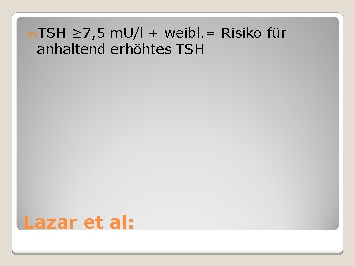  TSH ≥ 7, 5 m. U/l + weibl. = Risiko für anhaltend erhöhtes