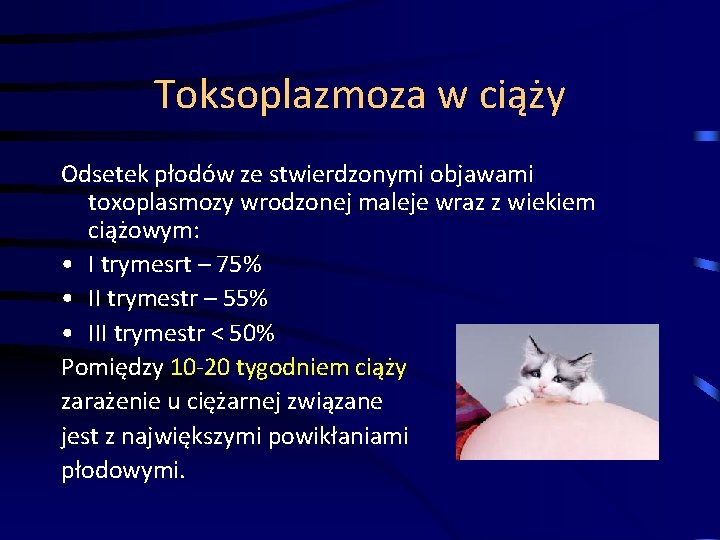 Toksoplazmoza w ciąży Odsetek płodów ze stwierdzonymi objawami toxoplasmozy wrodzonej maleje wraz z wiekiem