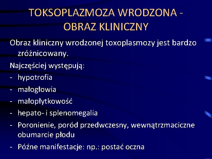 TOKSOPLAZMOZA WRODZONA - OBRAZ KLINICZNY Obraz kliniczny wrodzonej toxoplasmozy jest bardzo zróżnicowany. Najczęściej występują: