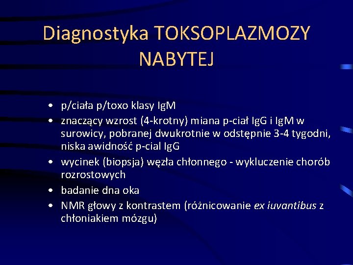 Diagnostyka TOKSOPLAZMOZY NABYTEJ • p/ciała p/toxo klasy Ig. M • znaczący wzrost (4 -krotny)