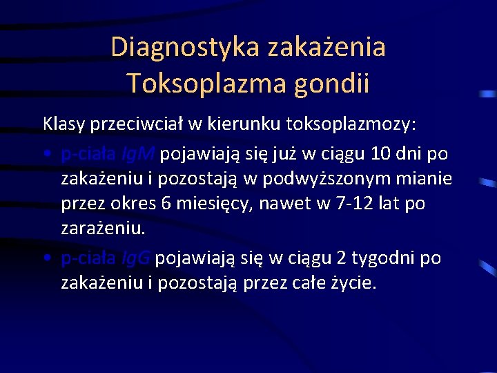 Diagnostyka zakażenia Toksoplazma gondii Klasy przeciwciał w kierunku toksoplazmozy: • p-ciała Ig. M pojawiają