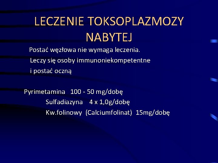 LECZENIE TOKSOPLAZMOZY NABYTEJ Postać węzłowa nie wymaga leczenia. Leczy się osoby immunoniekompetentne i postać