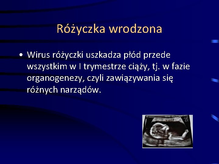 Różyczka wrodzona • Wirus różyczki uszkadza płód przede wszystkim w I trymestrze ciąży, tj.