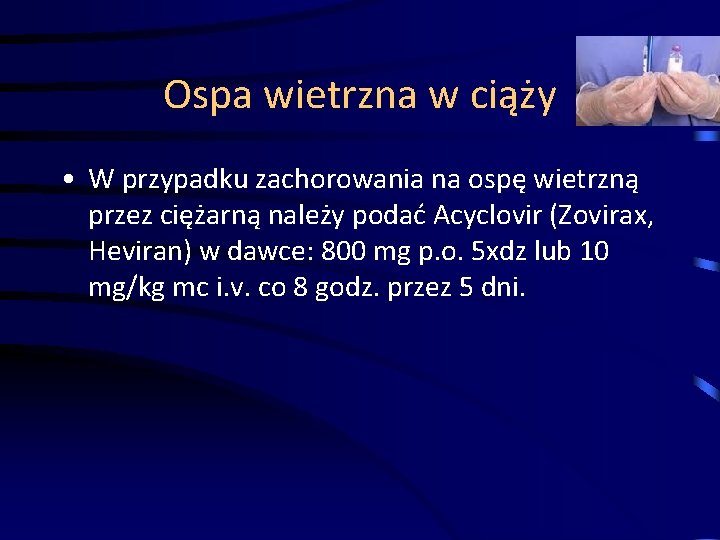 Ospa wietrzna w ciąży • W przypadku zachorowania na ospę wietrzną przez ciężarną należy