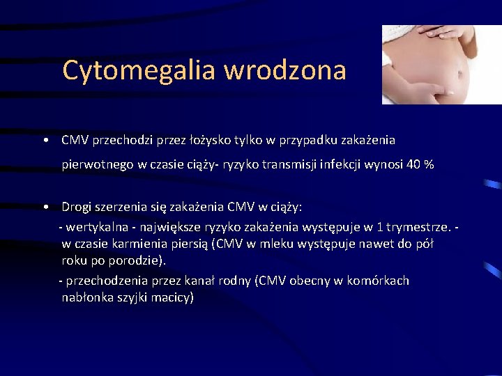 Cytomegalia wrodzona • CMV przechodzi przez łożysko tylko w przypadku zakażenia pierwotnego w czasie