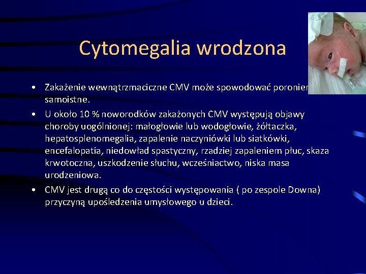 Cytomegalia wrodzona • Zakażenie wewnątrzmaciczne CMV może spowodować poronienie samoistne. • U około 10