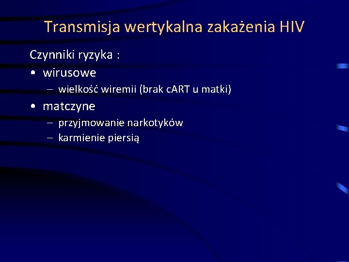 Transmisja wertykalna zakażenia HIV Czynniki ryzyka : • wirusowe – wielkość wiremii (brak c.