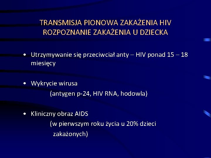 TRANSMISJA PIONOWA ZAKAŻENIA HIV ROZPOZNANIE ZAKAŻENIA U DZIECKA • Utrzymywanie się przeciwciał anty –