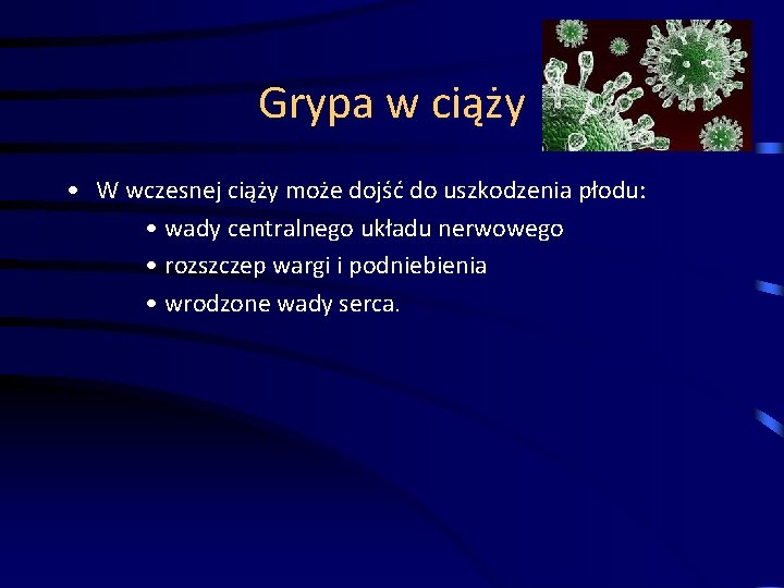 Grypa w ciąży • W wczesnej ciąży może dojść do uszkodzenia płodu: • wady