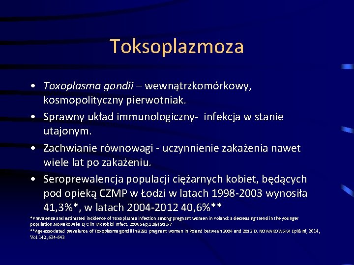 Toksoplazmoza • Toxoplasma gondii – wewnątrzkomórkowy, kosmopolityczny pierwotniak. • Sprawny układ immunologiczny- infekcja w