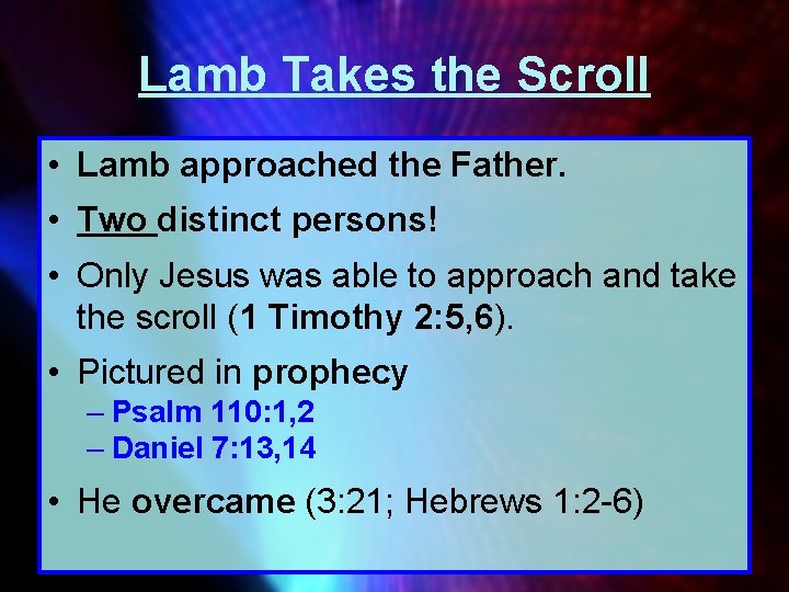 Lamb Takes the Scroll • Lamb approached the Father. • Two distinct persons! •