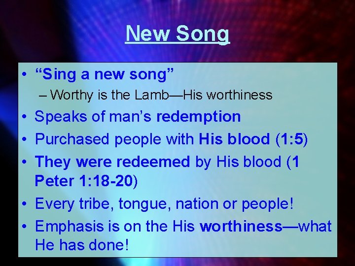 New Song • “Sing a new song” – Worthy is the Lamb—His worthiness •