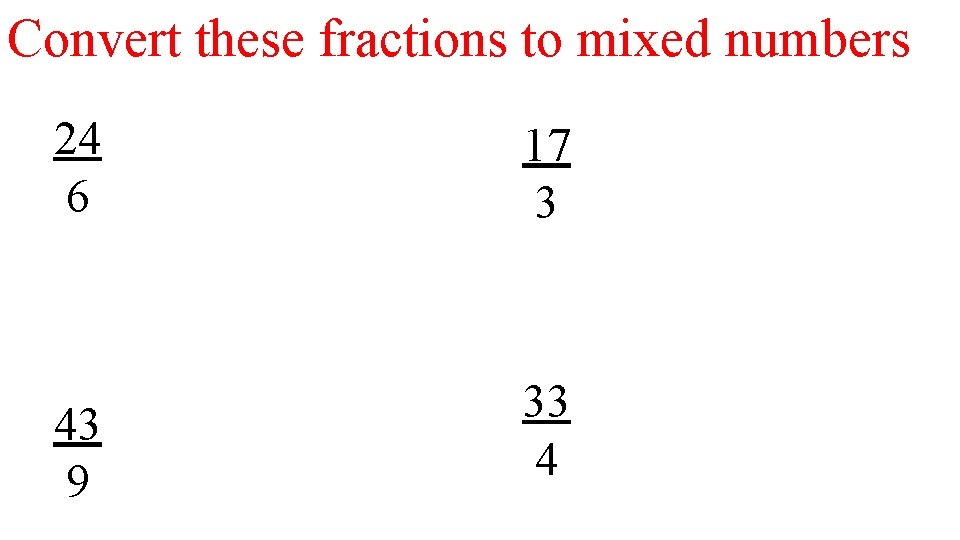 Convert these fractions to mixed numbers 24 6 17 3 43 9 33 4