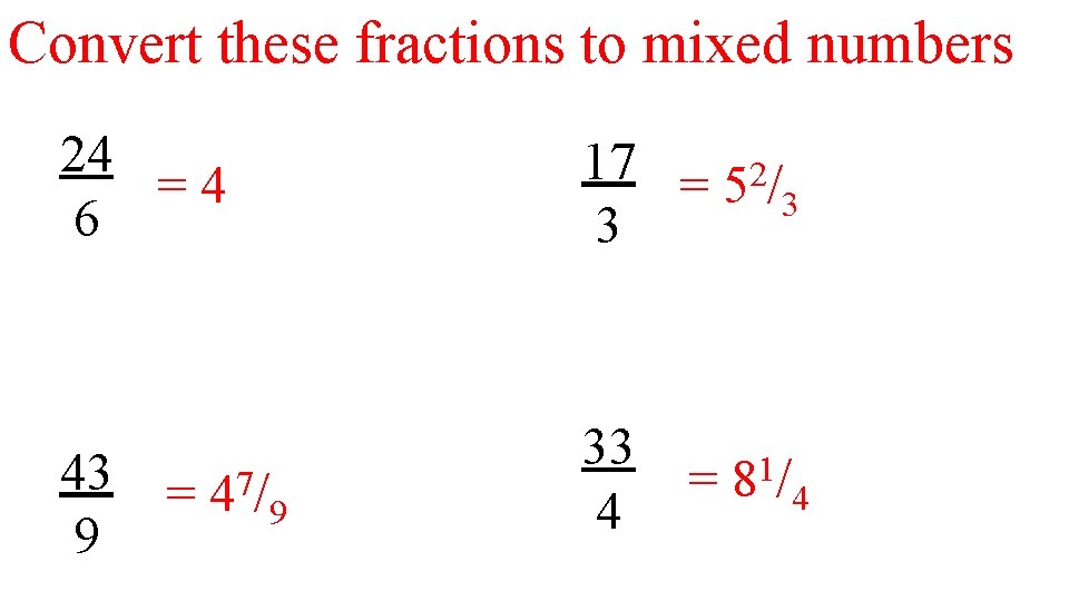 Convert these fractions to mixed numbers 24 = 4 6 17 = 52/ 3