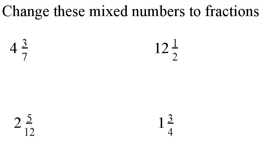 Change these mixed numbers to fractions 1 3 4 12 2 7 5 3