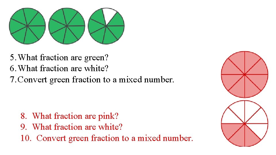 5. What fraction are green? 6. What fraction are white? 7. Convert green fraction