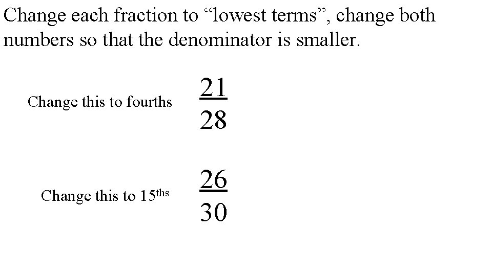 Change each fraction to “lowest terms”, change both numbers so that the denominator is