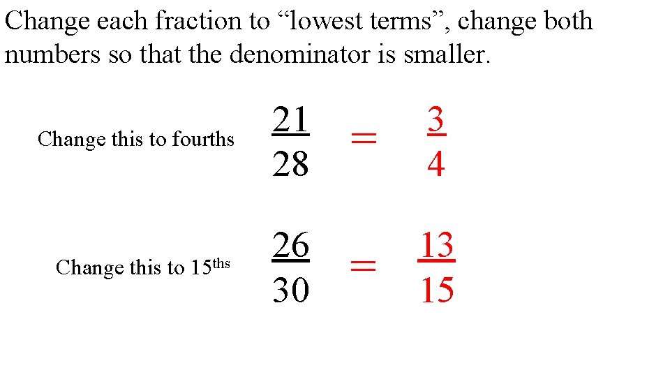 Change each fraction to “lowest terms”, change both numbers so that the denominator is