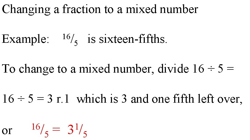 Changing a fraction to a mixed number 16 Example: / 5 is sixteen-fifths. To