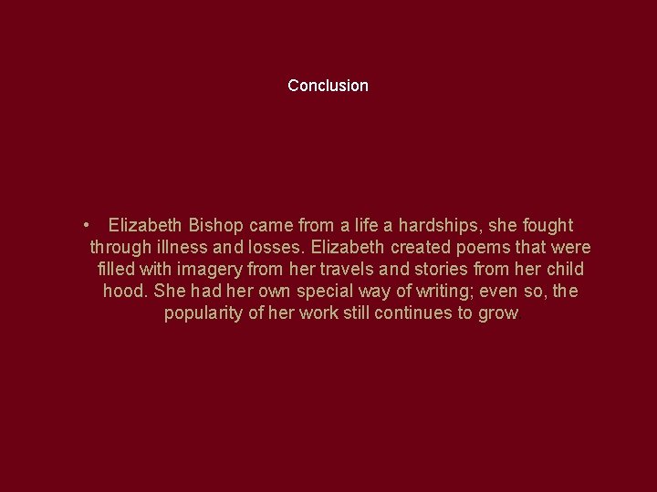 Conclusion • Elizabeth Bishop came from a life a hardships, she fought through illness