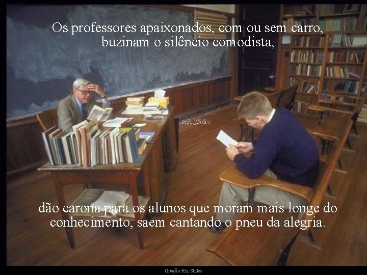 Os professores apaixonados, com ou sem carro, buzinam o silêncio comodista, dão carona para