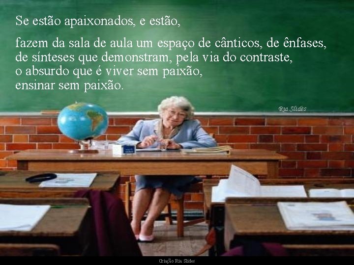 Se estão apaixonados, e estão, fazem da sala de aula um espaço de cânticos,