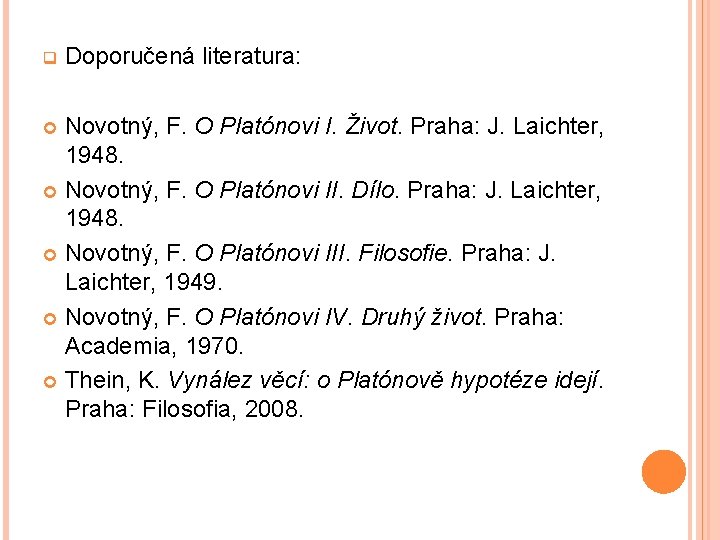 q Doporučená literatura: Novotný, F. O Platónovi I. Život. Praha: J. Laichter, 1948. Novotný,