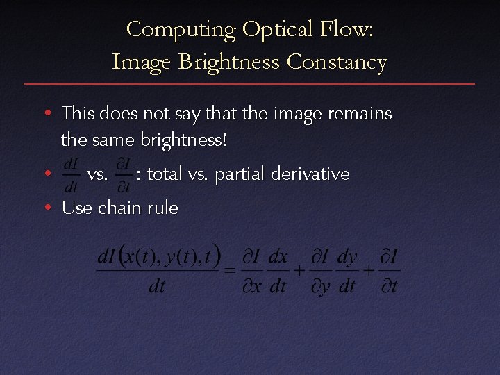 Computing Optical Flow: Image Brightness Constancy • This does not say that the image