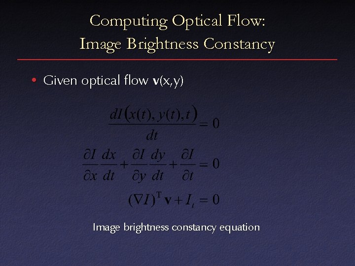 Computing Optical Flow: Image Brightness Constancy • Given optical flow v(x, y) Image brightness