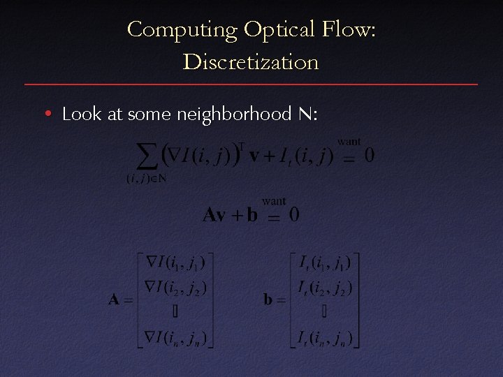 Computing Optical Flow: Discretization • Look at some neighborhood N: Computing Optical Flow: Discretization • Look at some neighborhood N: