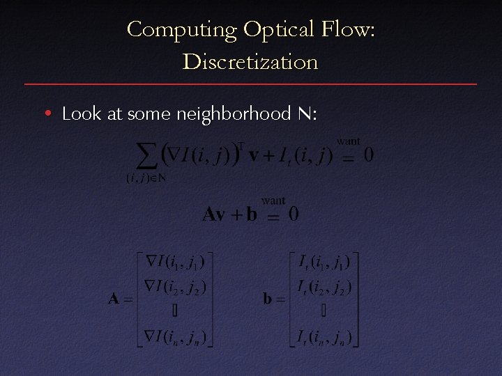 Computing Optical Flow: Discretization • Look at some neighborhood N: 