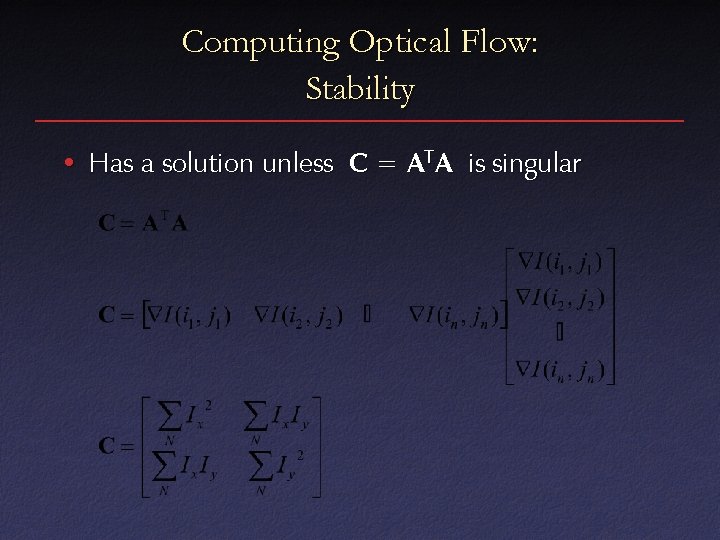 Computing Optical Flow: Stability • Has a solution unless C = A TA is Computing Optical Flow: Stability • Has a solution unless C = A TA is