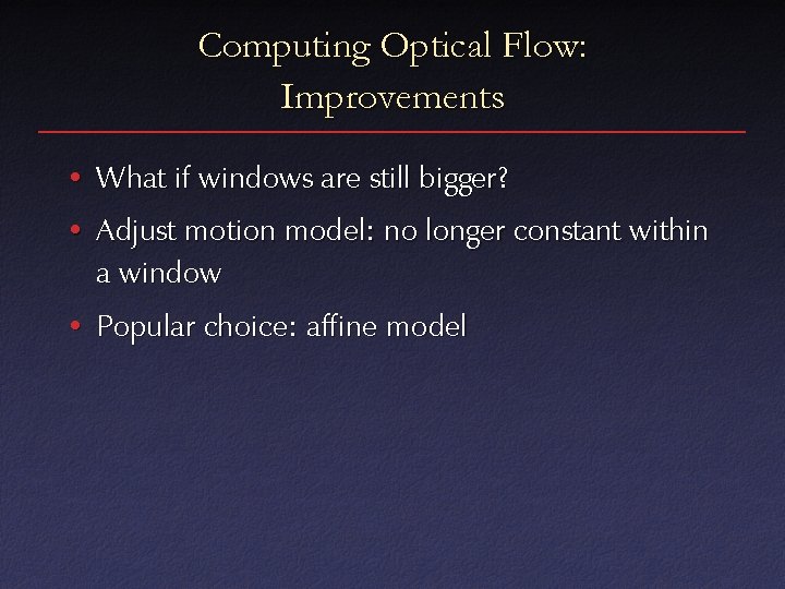 Computing Optical Flow: Improvements • What if windows are still bigger? • Adjust motion