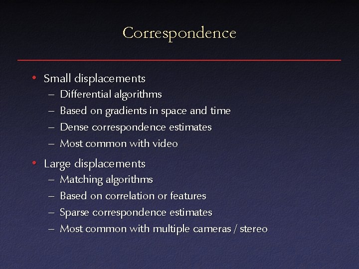 Correspondence • Small displacements – Differential algorithms – Based on gradients in space and