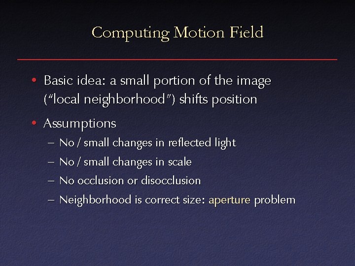 Computing Motion Field • Basic idea: a small portion of the image (“local neighborhood”)